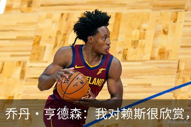 乔丹·亨德森：我对赖斯很欣赏，他过去几年来一直处在顶级水平